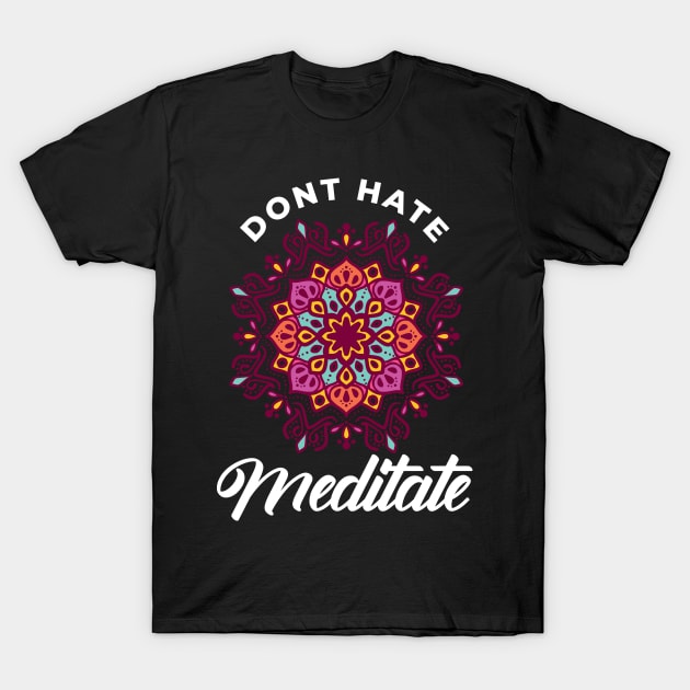 Don’t Hate Meditate Mandala Meditation Meditating T-Shirt by merchmafia